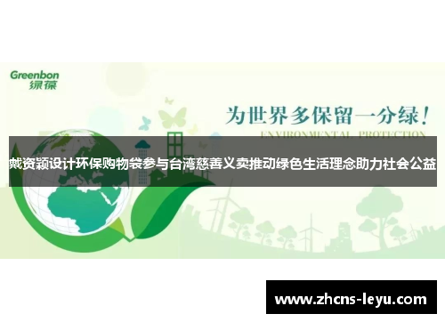 戴资颖设计环保购物袋参与台湾慈善义卖推动绿色生活理念助力社会公益