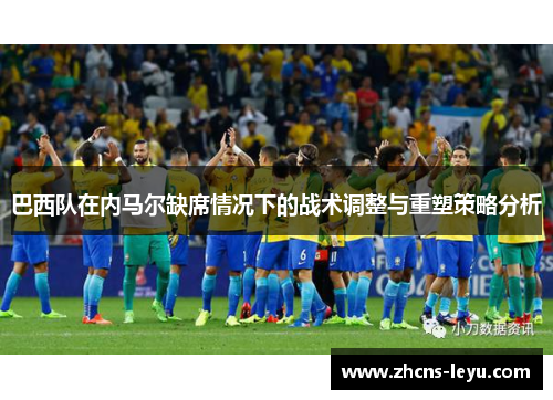 巴西队在内马尔缺席情况下的战术调整与重塑策略分析