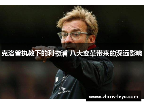 克洛普执教下的利物浦 八大变革带来的深远影响