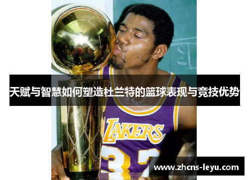 天赋与智慧如何塑造杜兰特的篮球表现与竞技优势