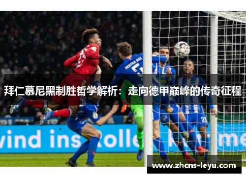 拜仁慕尼黑制胜哲学解析：走向德甲巅峰的传奇征程