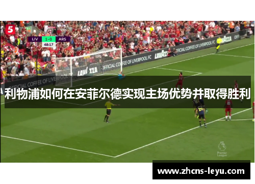 利物浦如何在安菲尔德实现主场优势并取得胜利