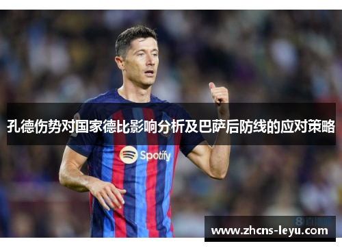 孔德伤势对国家德比影响分析及巴萨后防线的应对策略