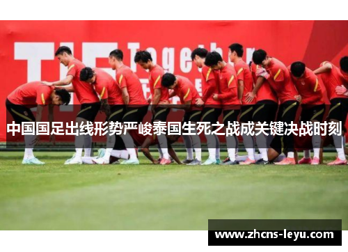 中国国足出线形势严峻泰国生死之战成关键决战时刻