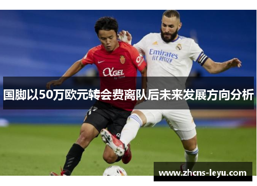 国脚以50万欧元转会费离队后未来发展方向分析