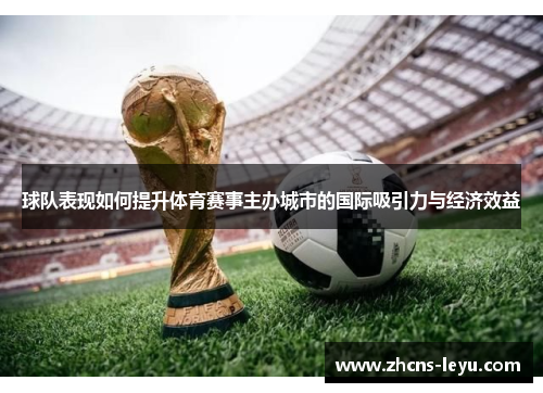 球队表现如何提升体育赛事主办城市的国际吸引力与经济效益