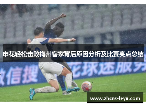 申花轻松击败梅州客家背后原因分析及比赛亮点总结