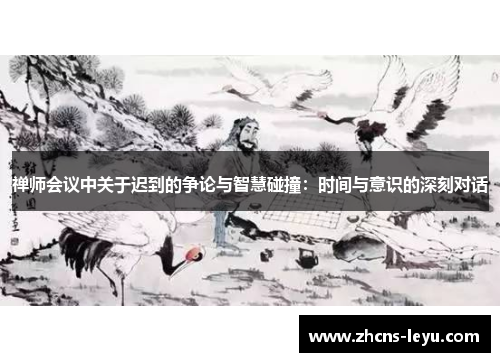 禅师会议中关于迟到的争论与智慧碰撞：时间与意识的深刻对话