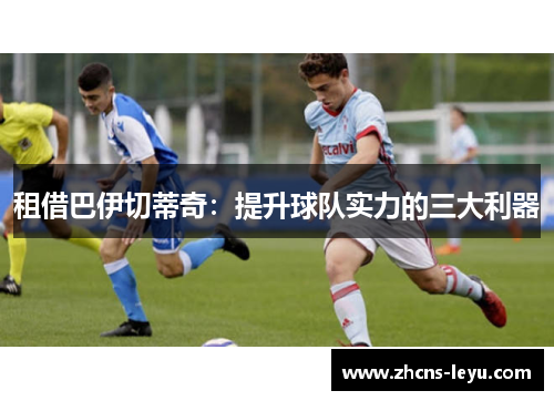 租借巴伊切蒂奇：提升球队实力的三大利器