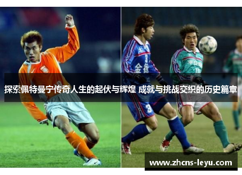 探索佩特曼宁传奇人生的起伏与辉煌 成就与挑战交织的历史篇章