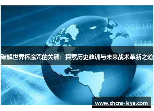 破解世界杯魔咒的关键：探索历史教训与未来战术革新之道