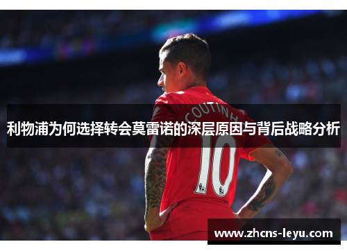利物浦为何选择转会莫雷诺的深层原因与背后战略分析