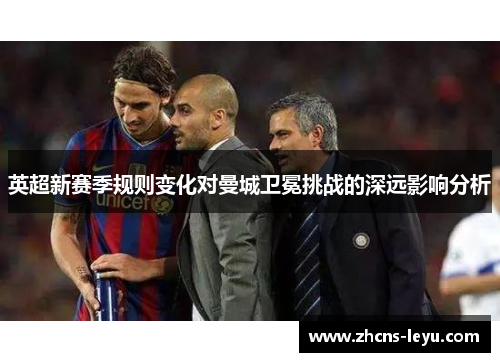 英超新赛季规则变化对曼城卫冕挑战的深远影响分析
