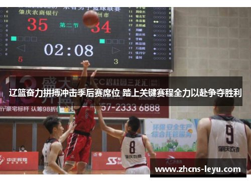 辽篮奋力拼搏冲击季后赛席位 踏上关键赛程全力以赴争夺胜利