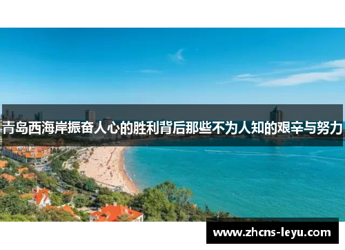 青岛西海岸振奋人心的胜利背后那些不为人知的艰辛与努力 青岛西海岸振奋人心的胜利背后那些不为人知的艰辛与努力