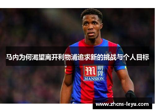 马内为何渴望离开利物浦追求新的挑战与个人目标