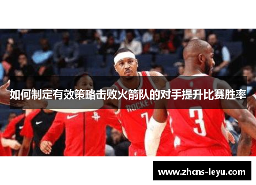 如何制定有效策略击败火箭队的对手提升比赛胜率