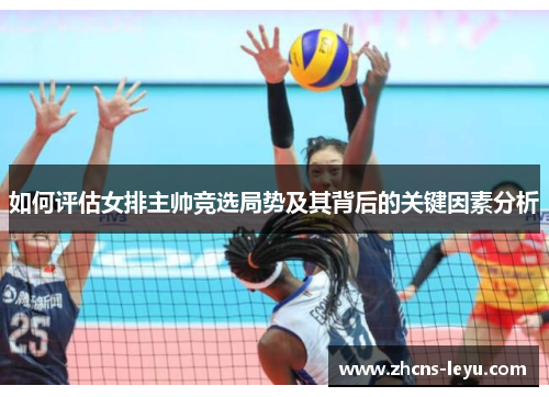 如何评估女排主帅竞选局势及其背后的关键因素分析