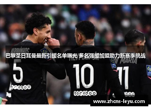 巴黎圣日耳曼最新引援名单曝光 多名强援加盟助力新赛季挑战