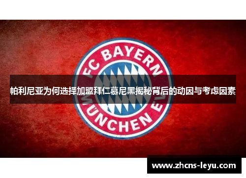 帕利尼亚为何选择加盟拜仁慕尼黑揭秘背后的动因与考虑因素