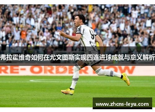 弗拉霍维奇如何在尤文图斯实现四连进球成就与意义解析