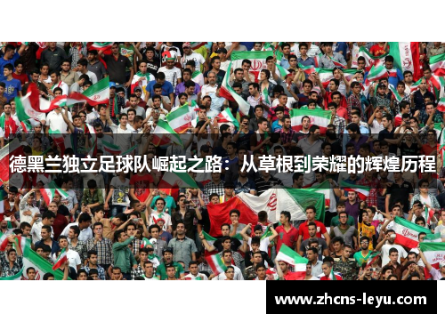 德黑兰独立足球队崛起之路：从草根到荣耀的辉煌历程