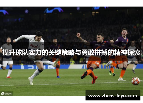 提升球队实力的关键策略与勇敢拼搏的精神探索