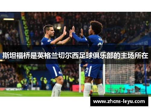 斯坦福桥是英格兰切尔西足球俱乐部的主场所在