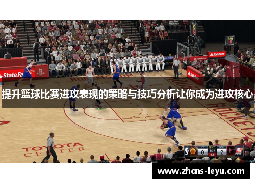 提升篮球比赛进攻表现的策略与技巧分析让你成为进攻核心