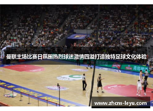 曼联主场比赛日氛围热烈球迷激情四溢打造独特足球文化体验