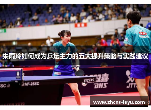 朱雨玲如何成为乒坛主力的五大提升策略与实践建议