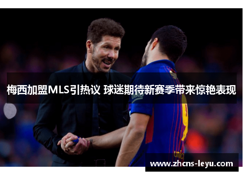 梅西加盟MLS引热议 球迷期待新赛季带来惊艳表现