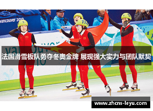 法国滑雪板队勇夺冬奥金牌 展现强大实力与团队默契