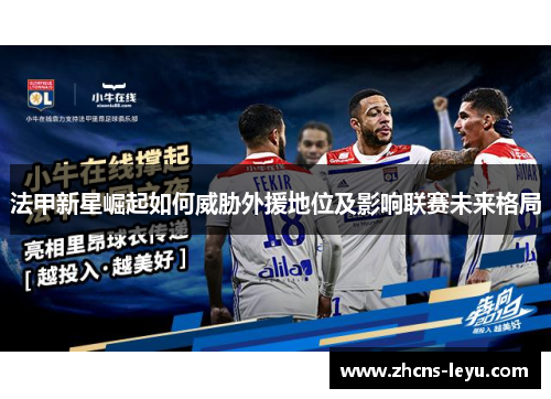 法甲新星崛起如何威胁外援地位及影响联赛未来格局