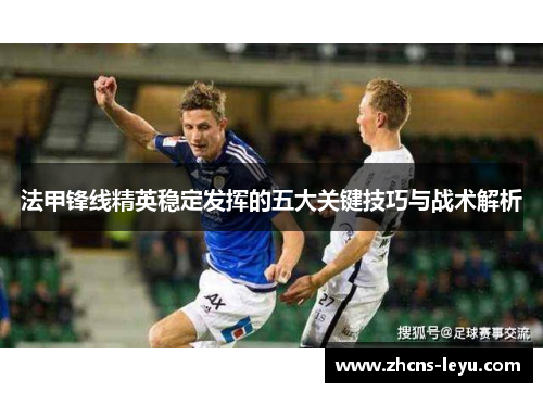 法甲锋线精英稳定发挥的五大关键技巧与战术解析